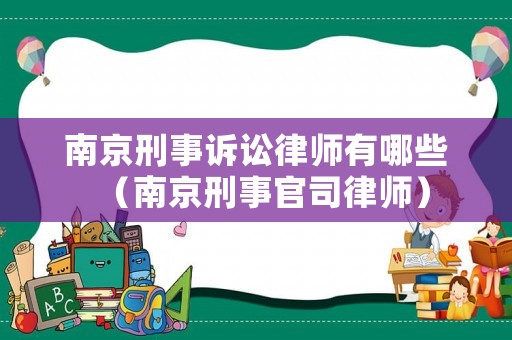 南京刑事訴訟律師有哪些（南京刑事官司律師）
