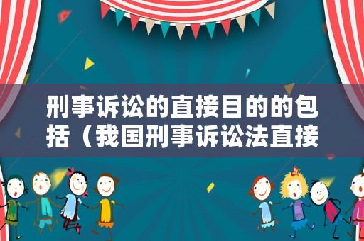 刑事訴訟的直接目的的包括（我國刑事訴訟法直接和具體的任務是）
