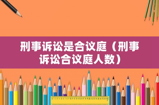 刑事訴訟是合議庭（刑事訴訟合議庭人數）