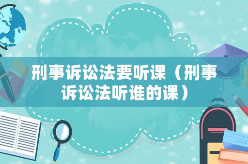 刑事訴訟法要聽課（刑事訴訟法聽誰的課）