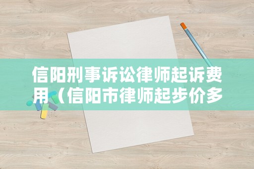 信陽刑事訴訟律師起訴費用（信陽市律師起步價多少）