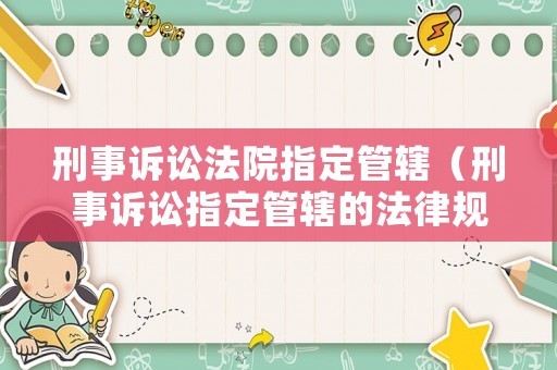 刑事訴訟法院指定管轄（刑事訴訟指定管轄的法律規(guī)定）