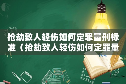 搶劫致人輕傷如何定罪量刑標(biāo)準(zhǔn)（搶劫致人輕傷如何定罪量刑）
