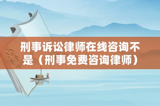 刑事訴訟律師在線咨詢不是（刑事免費咨詢律師）