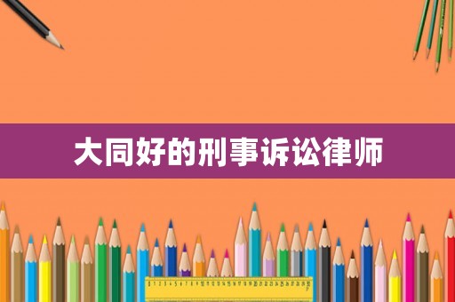 大同好的刑事訴訟律師
