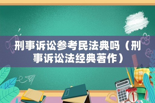 刑事訴訟參考民法典嗎（刑事訴訟法經典著作）