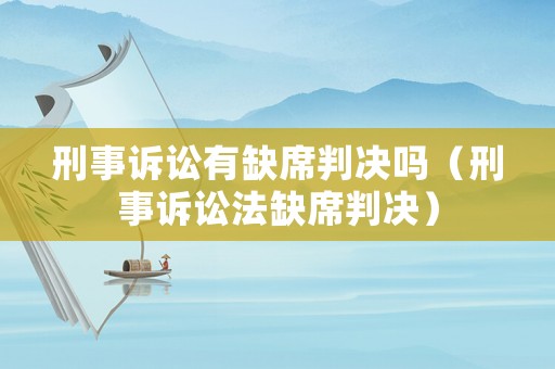 刑事訴訟有缺席判決嗎（刑事訴訟法缺席判決）