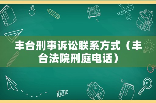 豐臺刑事訴訟聯系方式（豐臺法院刑庭電話）