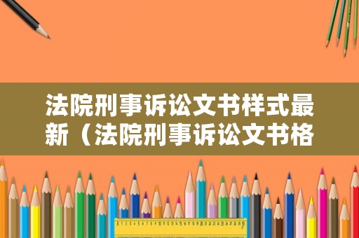 法院刑事訴訟文書樣式最新（法院刑事訴訟文書格式樣本）