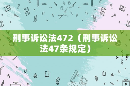 刑事訴訟法472（刑事訴訟法47條規(guī)定）