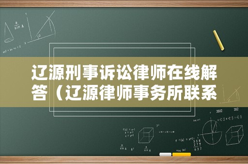 遼源刑事訴訟律師在線解答（遼源律師事務所聯系方式）