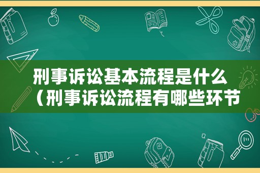 刑事訴訟基本流程是什么（刑事訴訟流程有哪些環(huán)節(jié)）