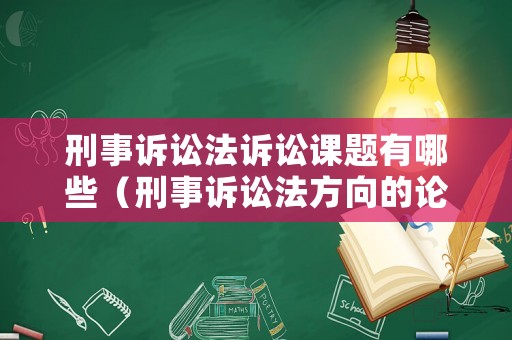 刑事訴訟法訴訟課題有哪些（刑事訴訟法方向的論文題目）