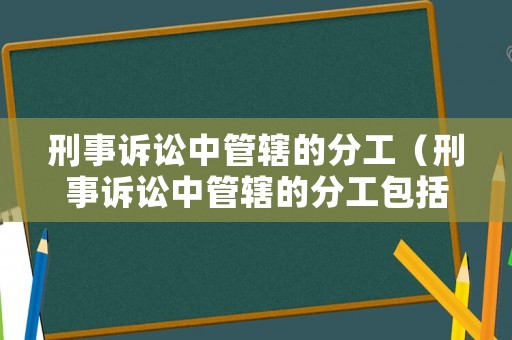 刑事訴訟中管轄的分工（刑事訴訟中管轄的分工包括）
