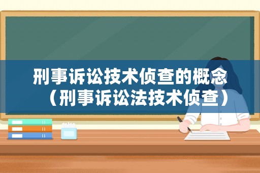 刑事訴訟技術偵查的概念（刑事訴訟法技術偵查）