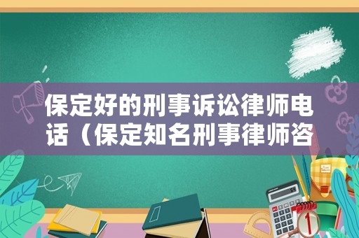 保定好的刑事訴訟律師電話（保定知名刑事律師咨詢）