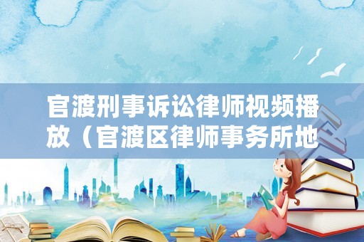 官渡刑事訴訟律師視頻播放（官渡區律師事務所地址）