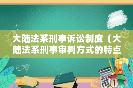 大陸法系刑事訴訟制度（大陸法系刑事審判方式的特點）