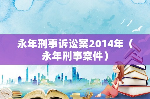永年刑事訴訟案2014年（永年刑事案件）