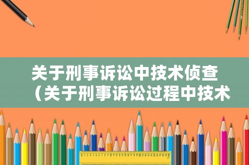 關于刑事訴訟中技術偵查（關于刑事訴訟過程中技術偵查）