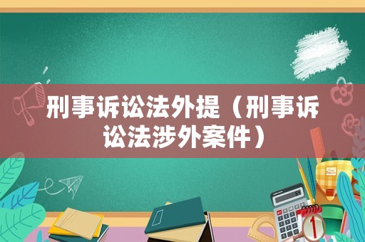 刑事訴訟法外提（刑事訴訟法涉外案件）