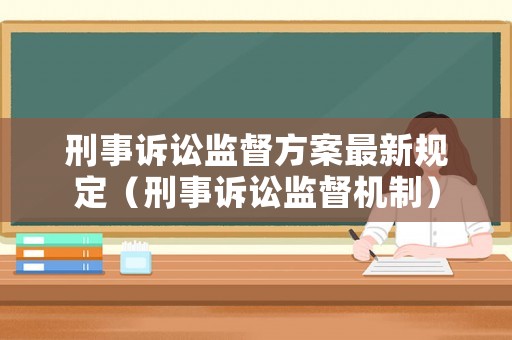 刑事訴訟監督方案最新規定（刑事訴訟監督機制）
