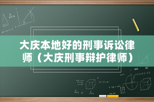 大慶本地好的刑事訴訟律師（大慶刑事辯護律師）