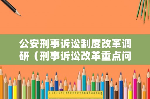 公安刑事訴訟制度改革調研（刑事訴訟改革重點問題）