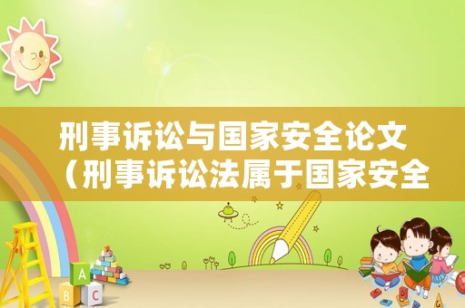 刑事訴訟與國家安全論文（刑事訴訟法屬于國家安全刑事法嗎）