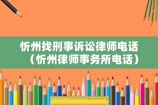 忻州找刑事訴訟律師電話（忻州律師事務所電話）