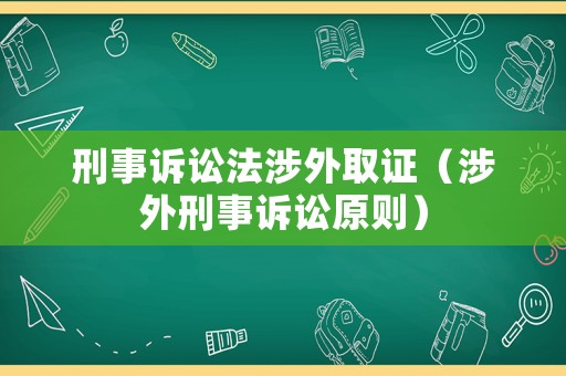 刑事訴訟法涉外取證（涉外刑事訴訟原則）