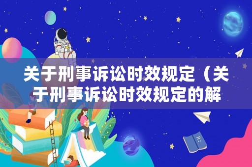 關于刑事訴訟時效規定（關于刑事訴訟時效規定的解釋）