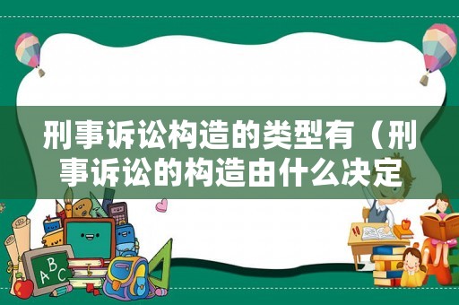 刑事訴訟構造的類型有（刑事訴訟的構造由什么決定）