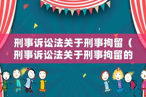 刑事訴訟法關于刑事拘留（刑事訴訟法關于刑事拘留的相關規定有哪些）