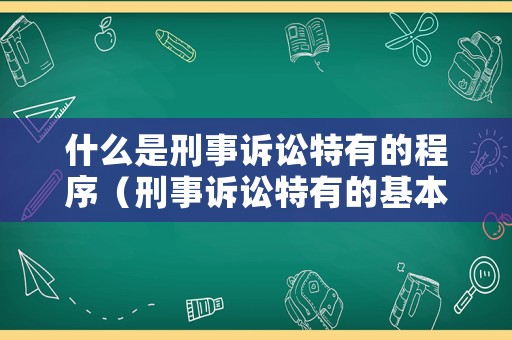什么是刑事訴訟特有的程序（刑事訴訟特有的基本原則）