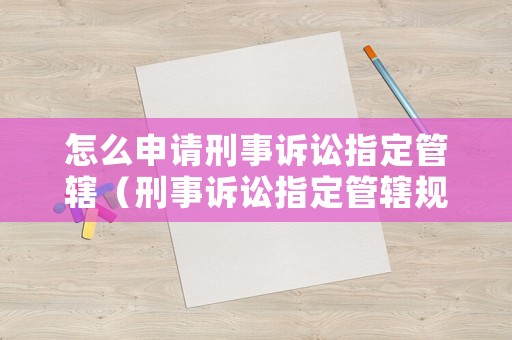 怎么申請刑事訴訟指定管轄（刑事訴訟指定管轄規定）