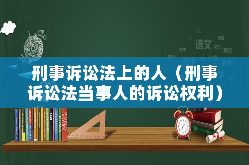 刑事訴訟法上的人（刑事訴訟法當事人的訴訟權利）