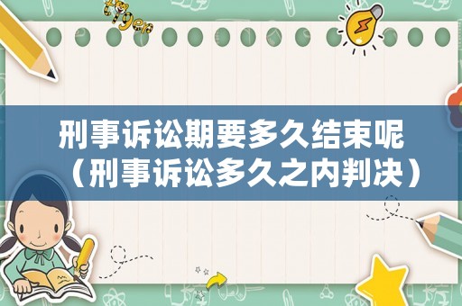 刑事訴訟期要多久結束呢（刑事訴訟多久之內判決）