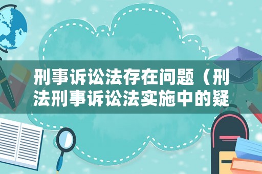 刑事訴訟法存在問題（刑法刑事訴訟法實施中的疑難問題）