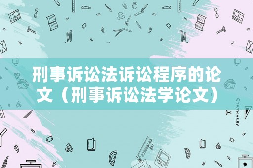 刑事訴訟法訴訟程序的論文（刑事訴訟法學論文）