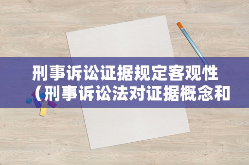 刑事訴訟證據(jù)規(guī)定客觀性（刑事訴訟法對(duì)證據(jù)概念和種類的規(guī)定）