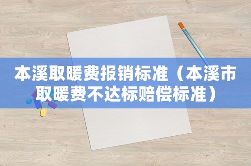 本溪取暖費報銷標準（本溪市取暖費不達標賠償標準）