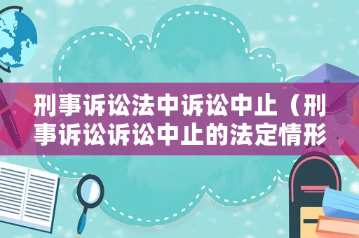 刑事訴訟法中訴訟中止（刑事訴訟訴訟中止的法定情形）