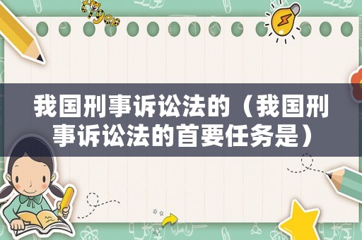 我國刑事訴訟法的（我國刑事訴訟法的首要任務(wù)是）