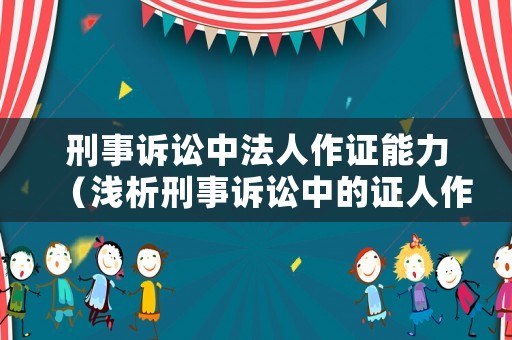 刑事訴訟中法人作證能力（淺析刑事訴訟中的證人作證制度）