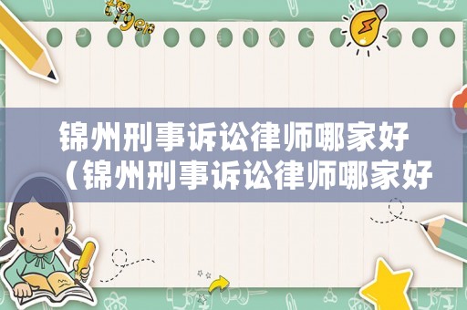 錦州刑事訴訟律師哪家好（錦州刑事訴訟律師哪家好點(diǎn)）
