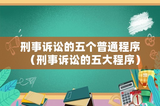 刑事訴訟的五個(gè)普通程序（刑事訴訟的五大程序）