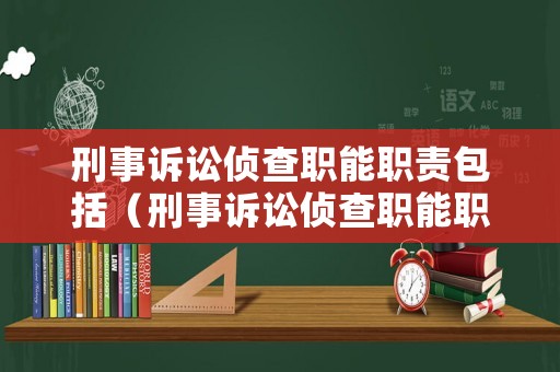 刑事訴訟偵查職能職責包括（刑事訴訟偵查職能職責包括哪些內容）