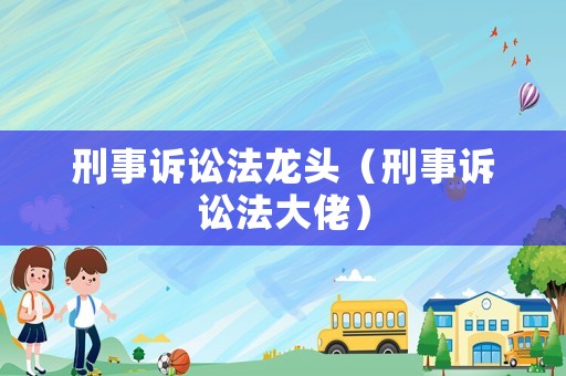 刑事訴訟法龍頭（刑事訴訟法大佬）