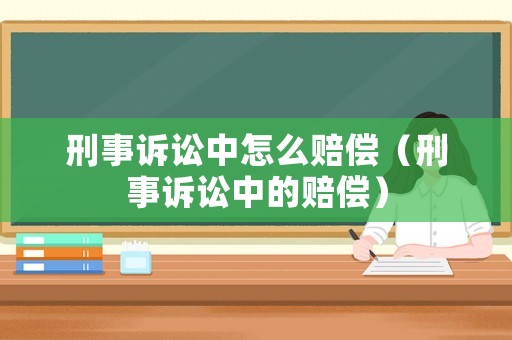 刑事訴訟中怎么賠償（刑事訴訟中的賠償）